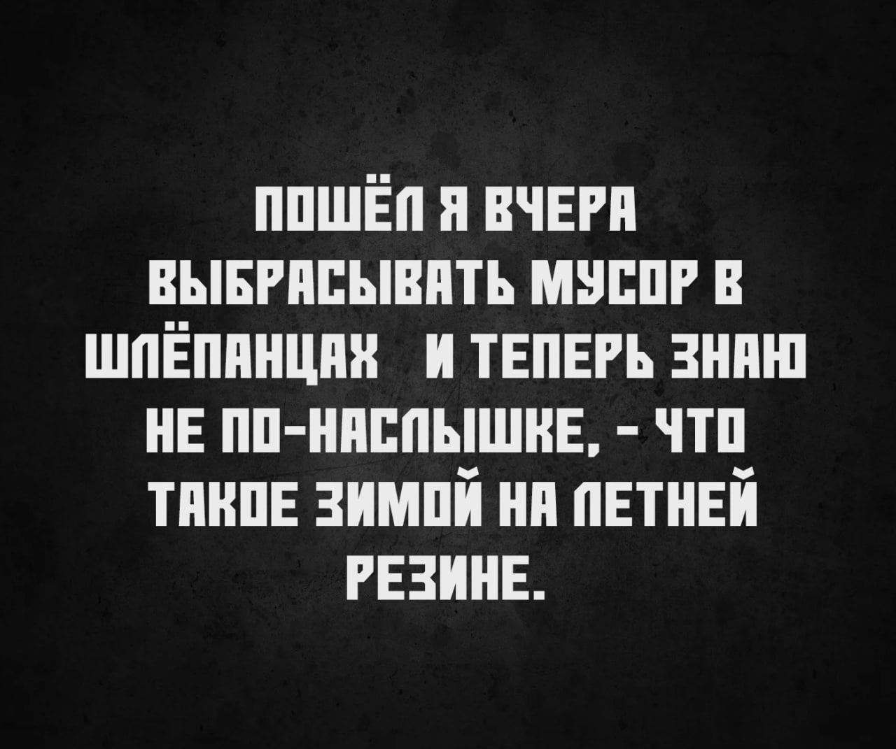 Пошёл я вчера выбрасывать мусор в шлепанцах и теперь знаю не по-наслышке, - что такое зимой на летней резине.