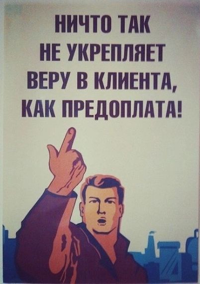 НИЧТО ТАК НЕ УКРЕПЛЯЕТ ВЕРУ В КЛИЕНТА, КАК ПРЕДОПЛАТА!