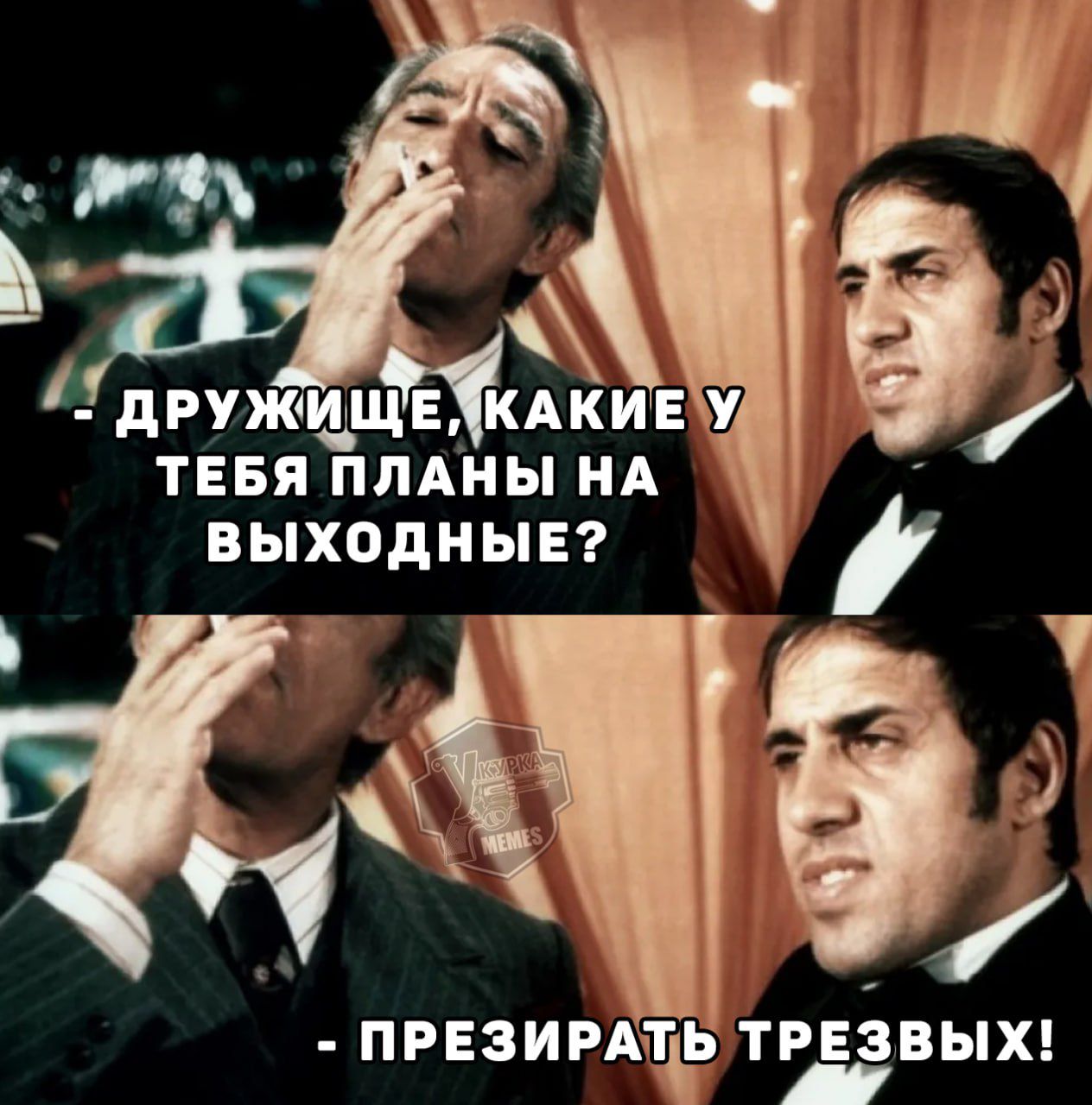 ДРУЖИЩЕ, КАКИЕ У ТЕБЯ ПЛАНЫ НА ВЫХОДНЫЕ? - ПРЕЗИРАТЬ ТРЕЗВЫХ!