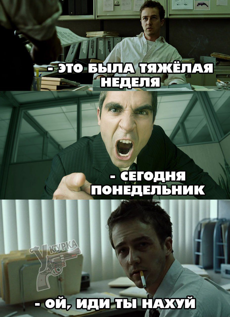 — Это была тяжёлая неделя  
— Сегодня понедельник  
— Ой, иди ты нахуй