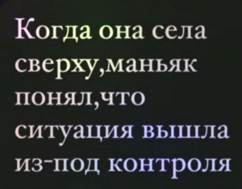 Когда она села сверху, маньяк понял, что ситуация вышла из-под контроля