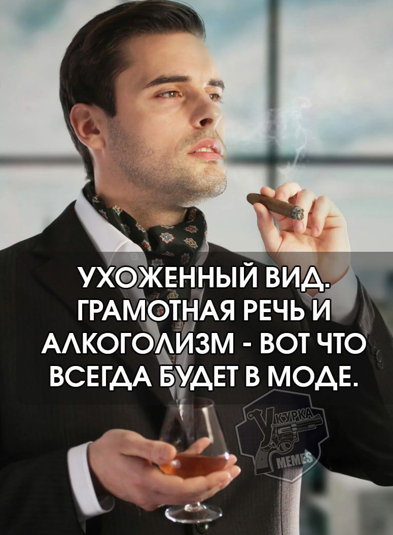 УХОЖЕННЫЙ ВИД, ГРАМОТНАЯ РЕЧЬ И АЛКОГОЛИЗМ - ВОТ ЧТО ВСЕГДА БУДЕТ В МОДЕ.