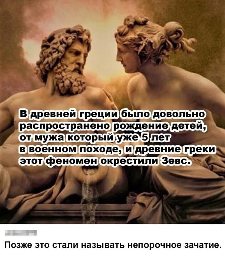 В древней Греции было довольно распространено рождение детей, от мужа который уже 5 лет в военном походе, и древние греки этот феномен окрестили Зевс. Позже это стали называть непорочное зачатие.