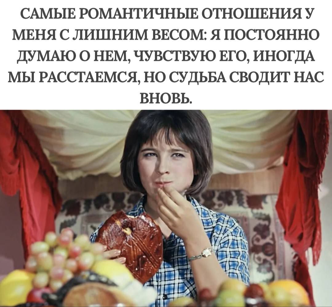 САМЫЕ РОМАНТИЧНЫЕ ОТНОШЕНИЯ У МЕНЯ С ЛИШНИМ ВЕСОМ: Я ПОСТОЯННО ДУМАЮ О НЕМ, ЧУВСТВУЮ ЕГО, ИНОГДА МЫ РАССТРАСЬМСЯ, НО СУДЬБА СВОДИТ НАС ВНОВЬ.
