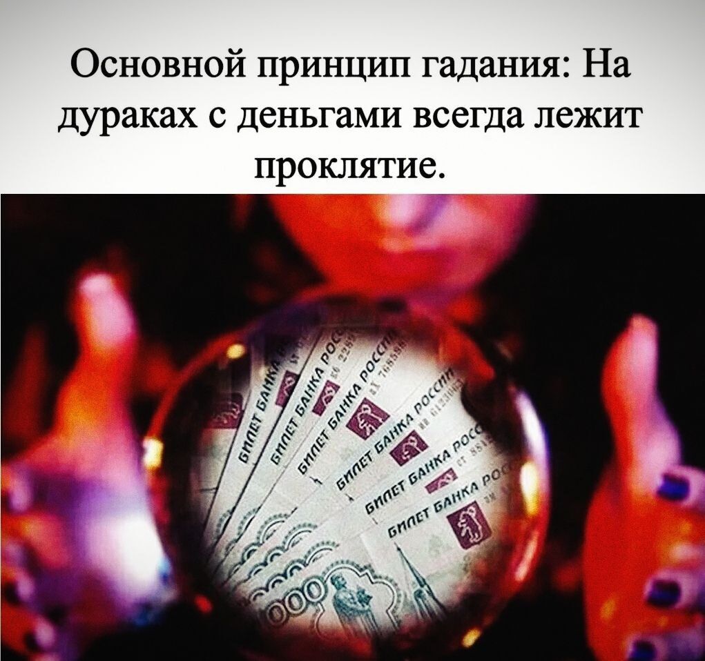 Основной принцип гадания: На дураках с деньгами всегда лежит проклятие.