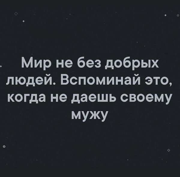 Мир не без добрых людей. Вспоминаль это, когда не даёшь своему мужу.