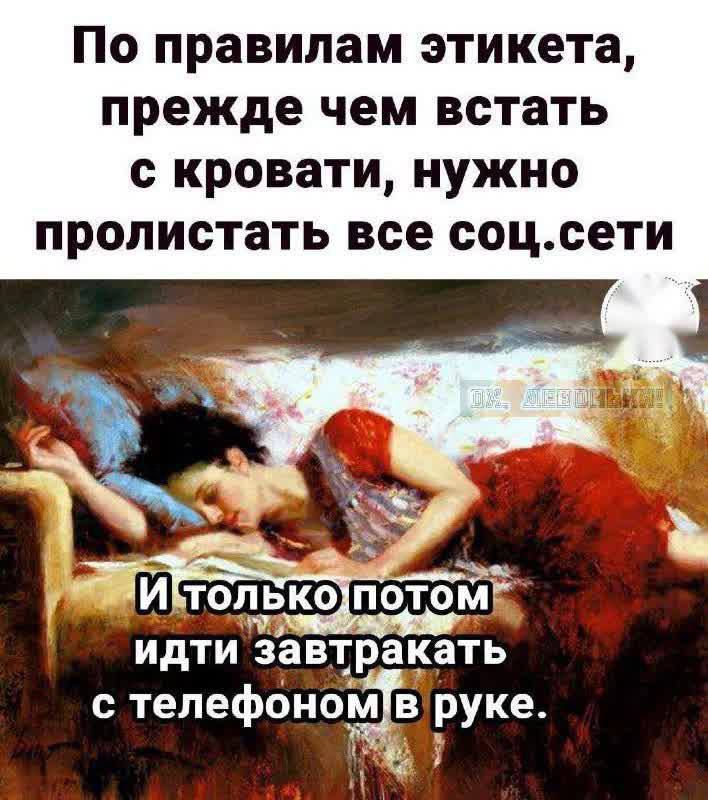 По правилам этикета, прежде чем встать с кровати, нужно пролистать все соц. сети.
И только потом идти завтракать с телефоном в руке.