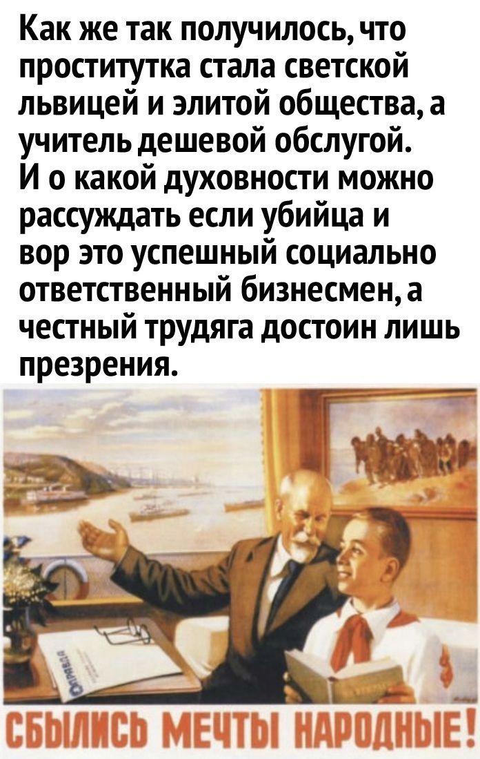 Как же так получилось, что проститутка стала светской львицей и элитой общества, а учитель дешевой услуги. И о какой духовности можно рассуждать если убийца и вор это успешный социально ответственный бизнесмен, а честный трудяга достоин лишь презрения.