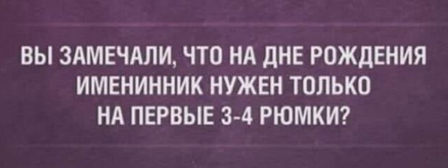 ВЫ ЗАМЕТИЛИ, ЧТО НА ДНЕ РОЖДЕНИЯ ИМЕННИК НУЖЕН ТОЛЬКО НА ПЕРВЫЕ 3-4 РЮМКИ?