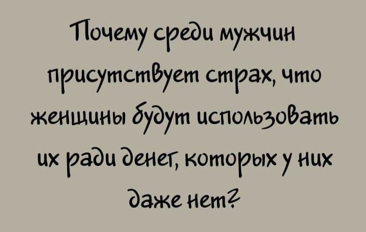 Почему среди мужчин присутствует страх, что женщины будут использовать их ради денег, которых у них даже нет?