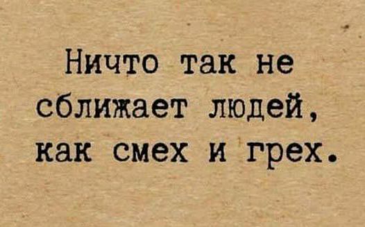 Ничто так не сближает людей, как смех и грех.