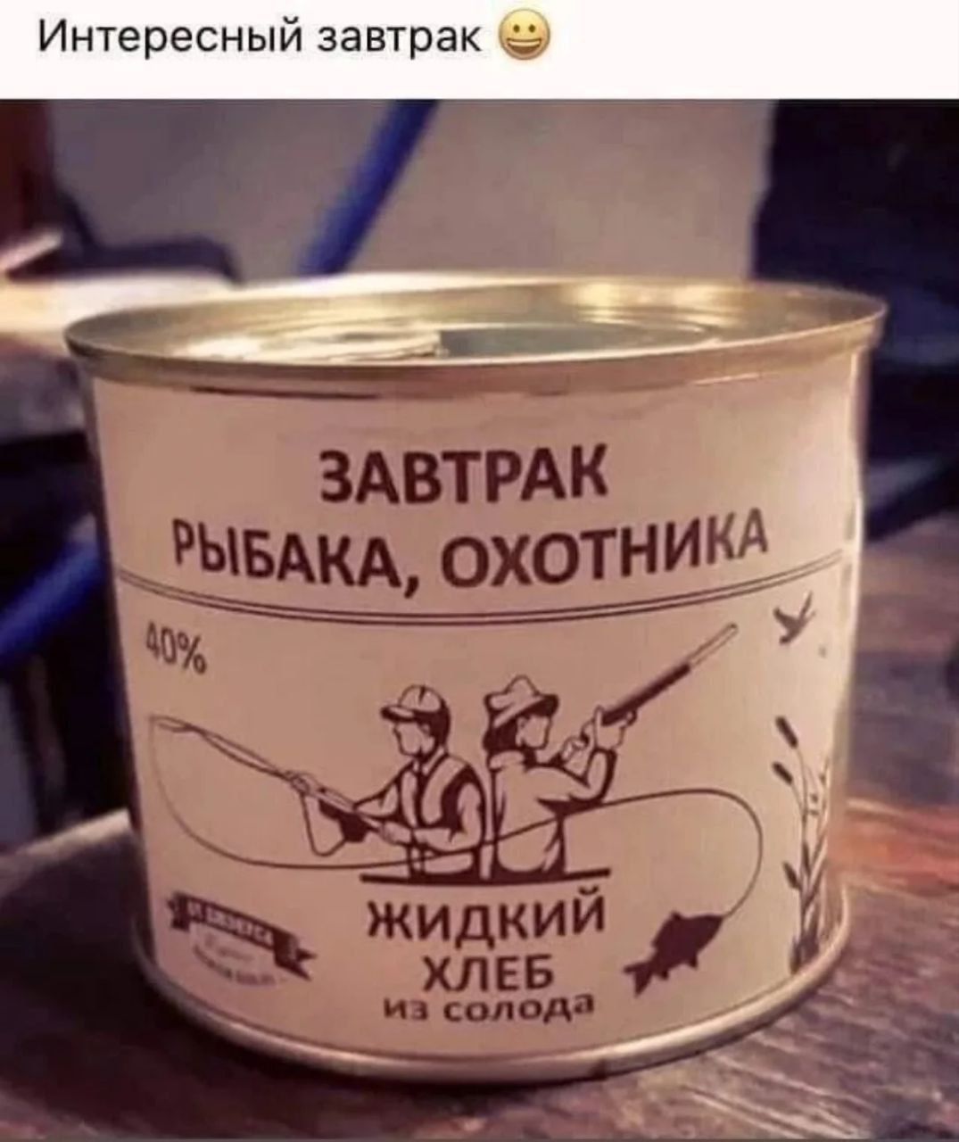 Интересный завтрак 😊
ЗАВТРАК РЫБАКА, ОХОТНИКА
40%
ЖИДКИЙ ХЛЕБ ИЗ СОЛОДА