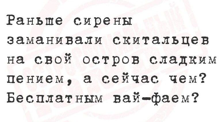 Раньше сирены заманивали скитальцев на свой остров сладким пением, а сейчас чем? Бесплатным вай-фаем?