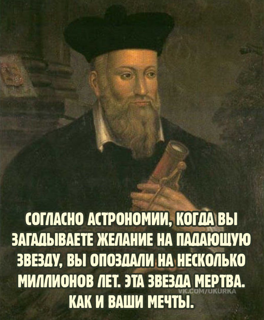 Согласно астрономии, когда вы загадываете желание на падающую звезду, вы опоздали на несколько миллионов лет. Эта звезда мертва. Как и ваши мечты.
