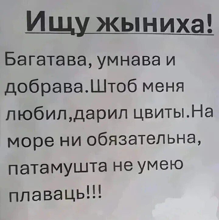 Ищу жыхниха!
Багатая, умная и добрала. Чтобы меня любил, дарил цветы. На море не обязательна, потому что не умею плавать!!!