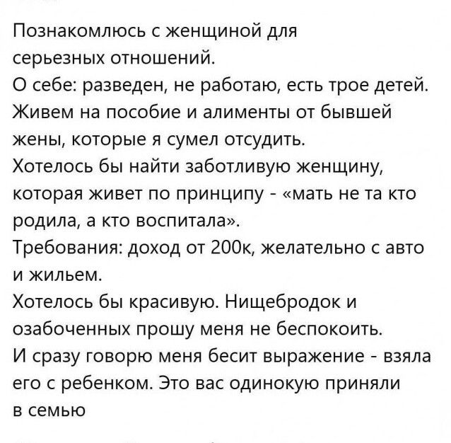 Познакомлюсь с женщиной для серьезных отношений.
О себе: разведён, не работаю, есть трое детей. Живем на пособие и алименты от бывшей жены, которые я сумел отстоять.
Хотелось бы найти заботливую женщину, которая живет по принципу - 