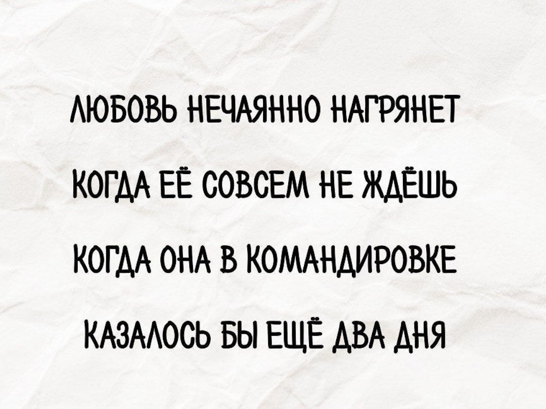 ЛЮБОВЬ НЕЧАЯННО НАҒРЯНЕТ
КОГДА ЕЁ СОВСЕМ НЕ ЖДЁШЬ
КОГДА ОНА В КОМАНДИРОВКЕ
КАЗАЛОСЬ БЫ ЕЩЁ ДВА ДНЯ