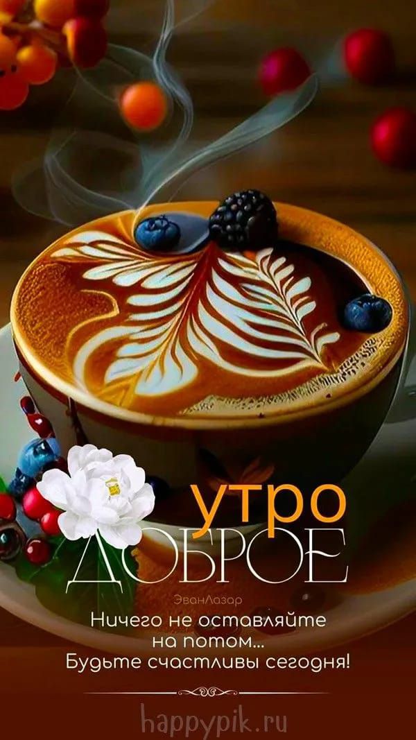 УТРО ДОБРОЕ
Ничего не оставляйте на потом... Будьте счастливы сегодня!