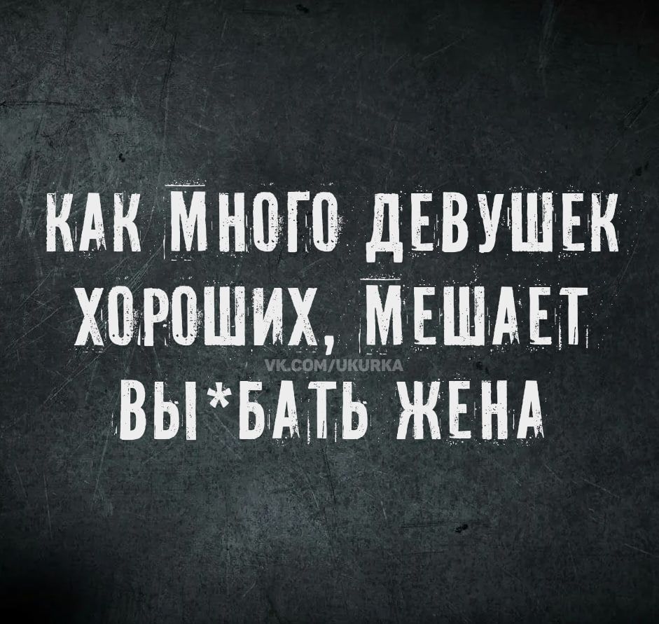 Как много девушек хороших, мешает вы*batь жена