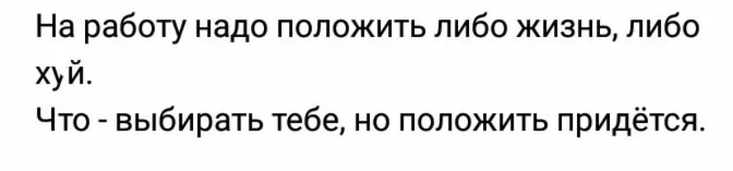 На работу надо положить либо жизнь, либо хуй. Что - выбирать тебе, но положить придётся.