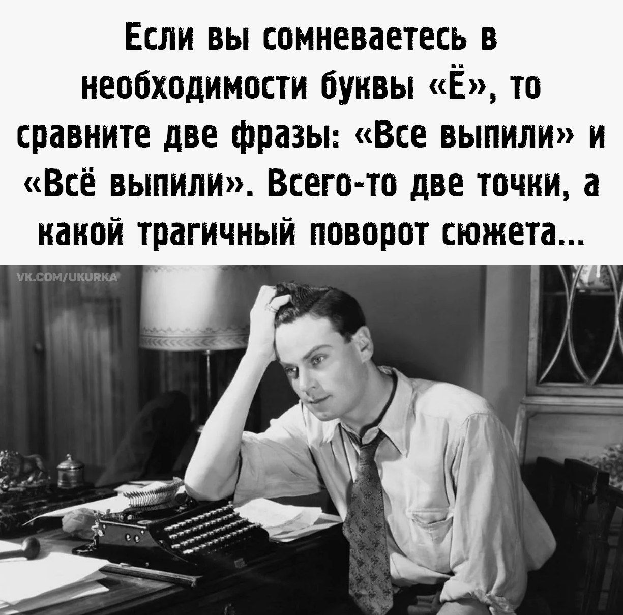 Если вы сомневаетесь в необходимости буквы «Ё», то сравните две фразы: «Все выпили» и «Всё выпили». Всего-то две точки, а какой трагичный поворот сюжета...
