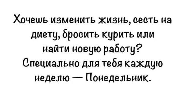 Хочешь изменить жизнь, сесть на диету, бросить курить или найти новую работу? Специально для тебя каждую неделю — Понедельник.