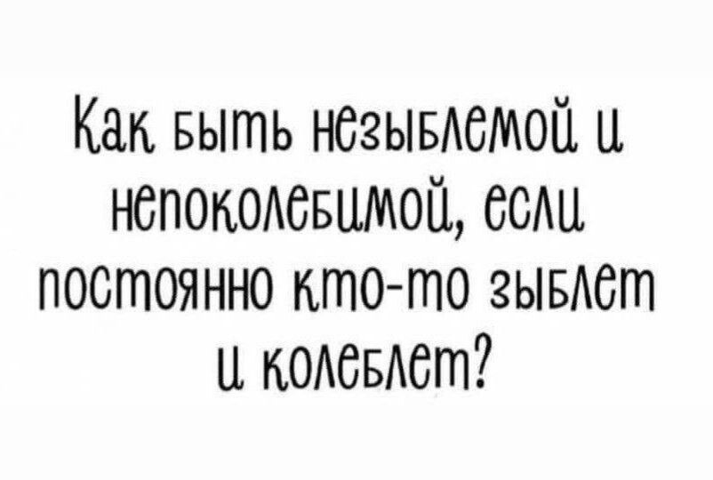Как быть незывлемой и непоколебимой, если постоянно кто-то зыблет и колеблет?