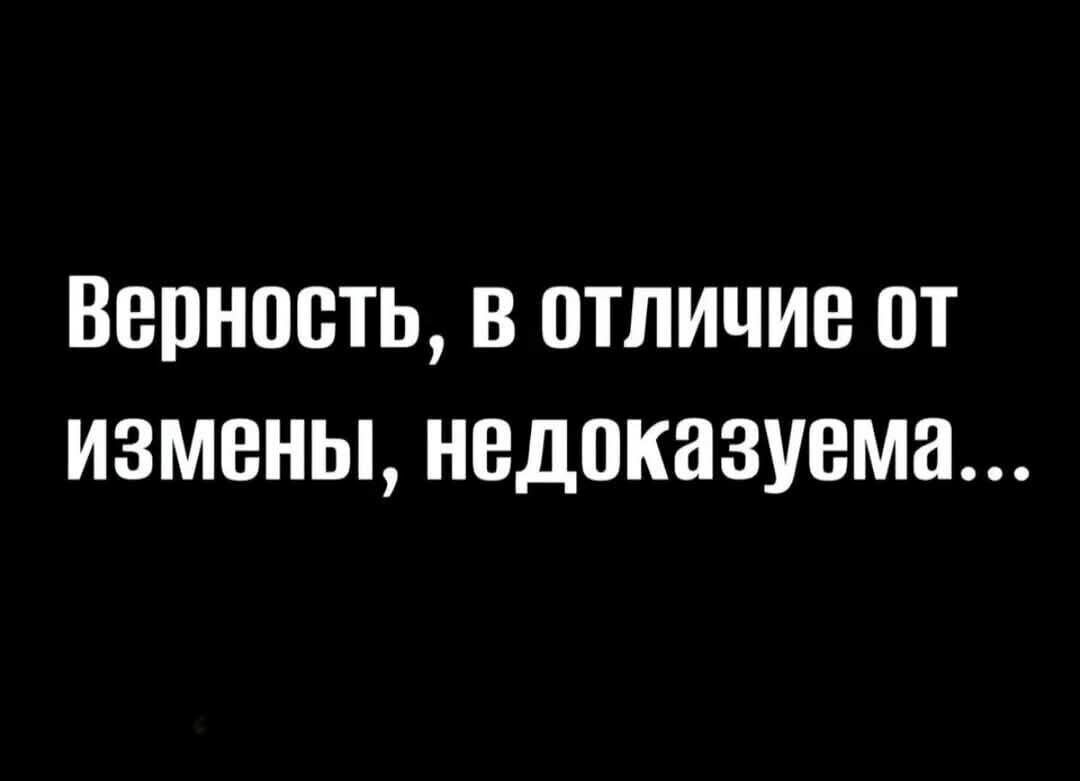 Верность, в отличие от измены, недоказуема...
