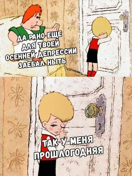 ДА РАНО ЕЩЕ ДЛЯ ТВОЕЙ ОСЕННЕЙ ДЕПРЕССИИ ЗАЕБАЛ НЫТЬ
ТАК У МЕНЯ ПРОШЛОГОДНЯЯ
