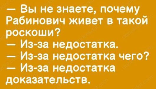 — Вы не знаете, почему Рабинович живет в такой роскоши?  — Из-за недостатка.  — Из-за недостатка чего?  — Из-за недостатка доказательств.