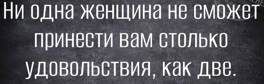 Ни одна женщина не сможет принести вам столько удовольствия, как две.