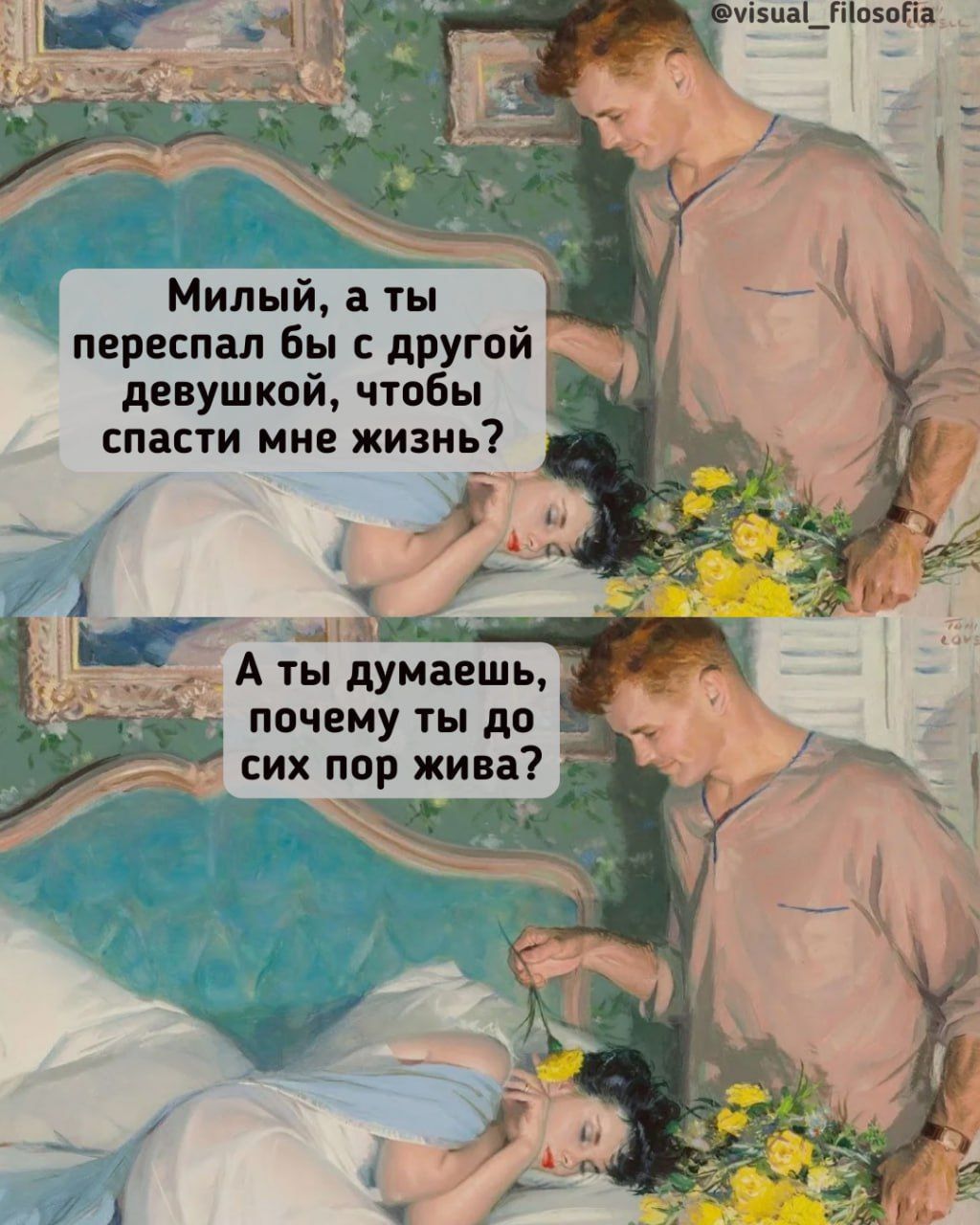 Милый, а ты переспал бы с другой девушкой, чтобы спасти мне жизнь?
А ты думаешь, почему ты до сих пор жива?