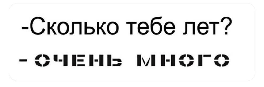 -Сколько тебе лет?
-ОЧЕНЬ МНОГО