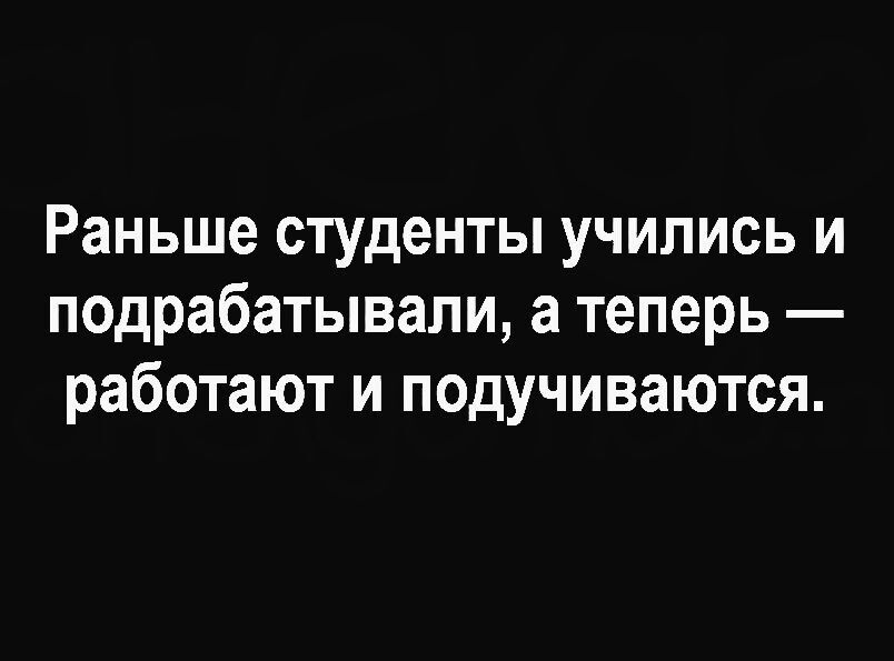 Раньше студенты учились и подрабатывали, а теперь — работают и подучиваются.