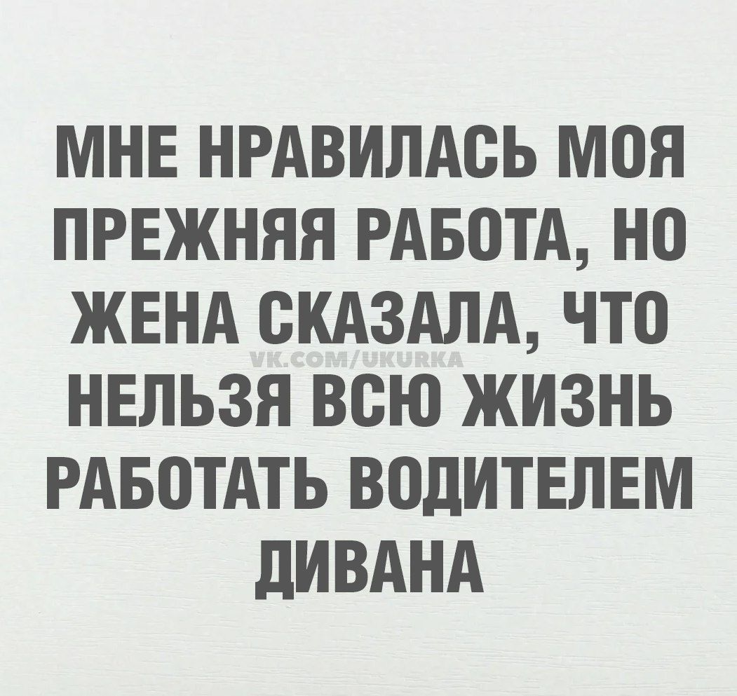 МНЕ НРАВИЛАСЬ МОЯ ПРЕЖНЯЯ РАБОТА, НО ЖЕНА СКАЗАЛА, ЧТО НЕЛЬЗЯ ВСЮ ЖИЗНЬ РАБОТАТЬ ВОДИТЕЛЕМ ДИВАНА