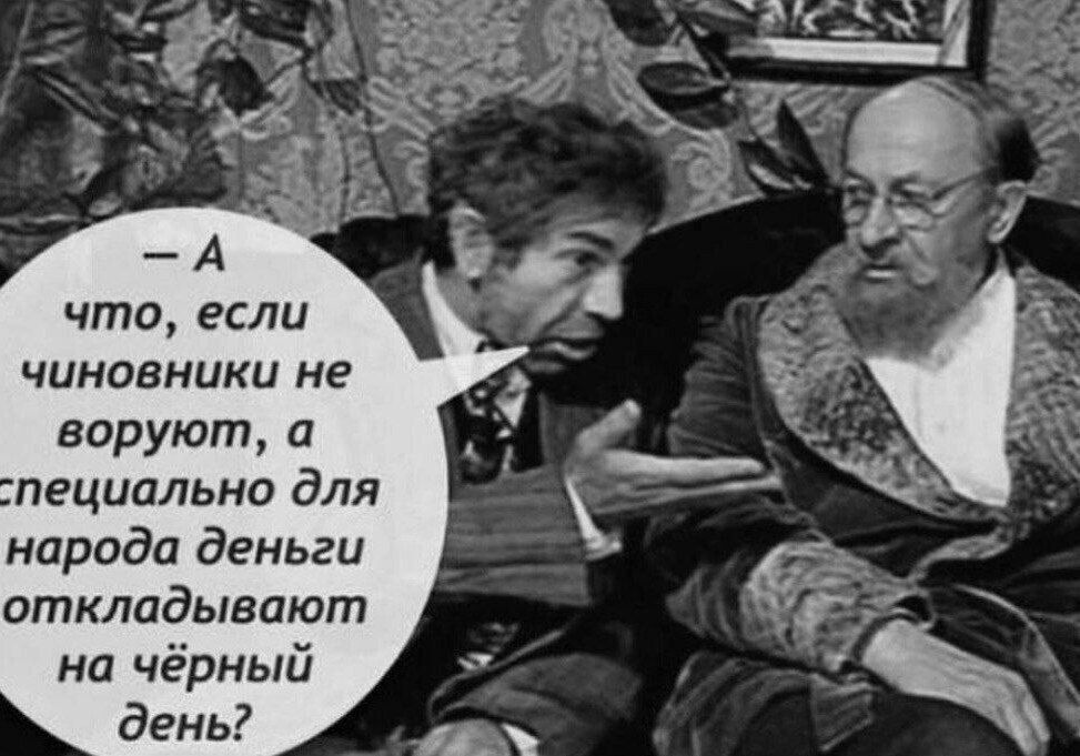 — А что, если чиновники не воруют, а специально для народа деньги откладывают на чёрный день?