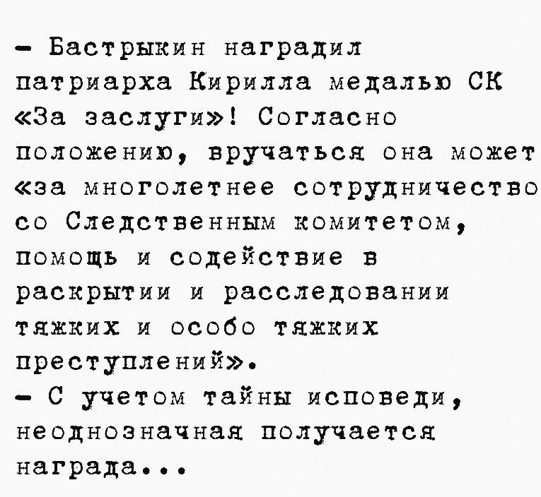- Бастрыкин наградил патриарха Кирилла медалью СК «За заслуги»! Согласно положению, вручаться она может «за многолетнее сотрудничество со Следственным комитетом, помощь и содействие в раскрытии и расследовании тяжких и особо тяжких преступлений». - С учетом тайны исповеди, неоднозначная получается награда...