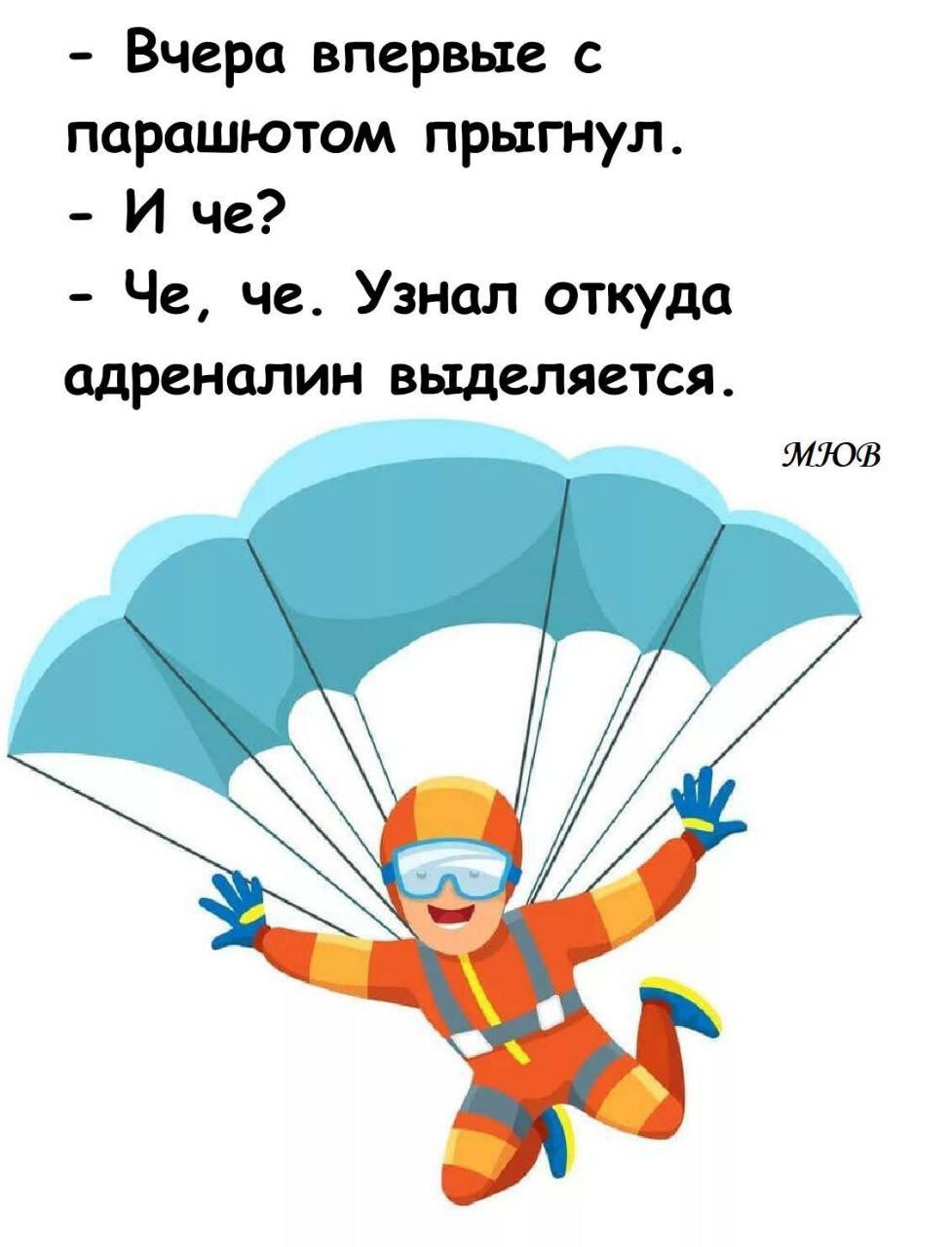 Вчера впервые с парашютом прыгнул.
- И че?
- Че, че. Узнал откуда адреналин выделяется.