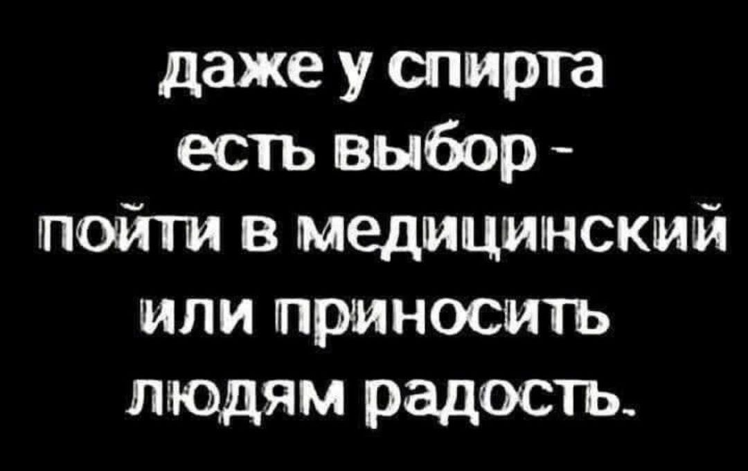 даже у спирта есть выбор - пойти в медицинский или приносить людям радость.