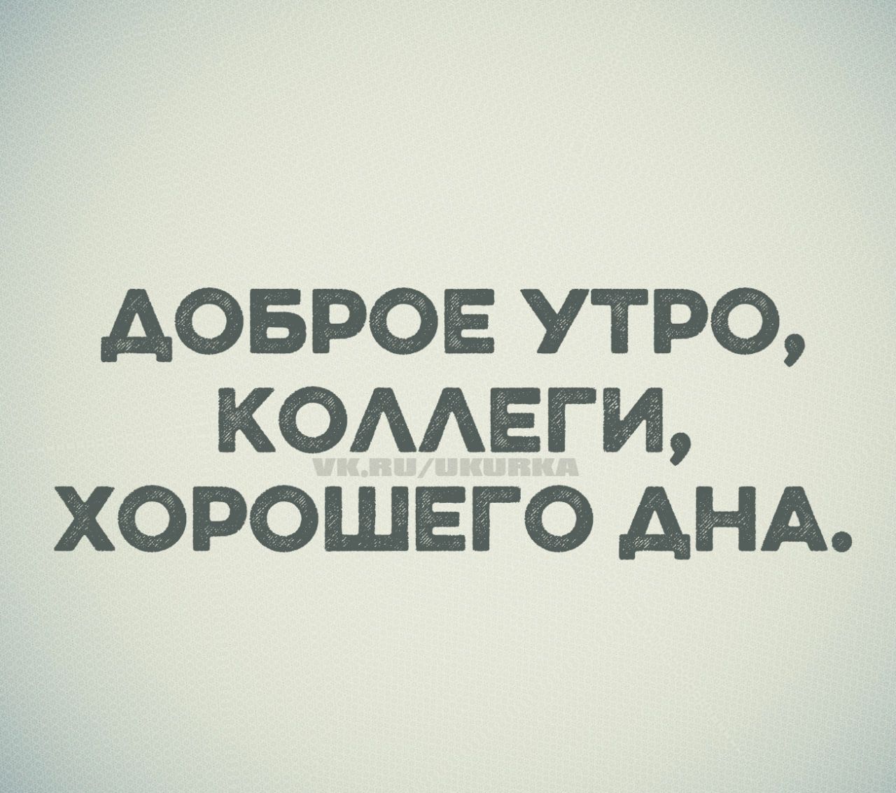 ДОБРОЕ УТРО, КОЛЛЕГИ, ХОРОШЕГО ДНЯ.