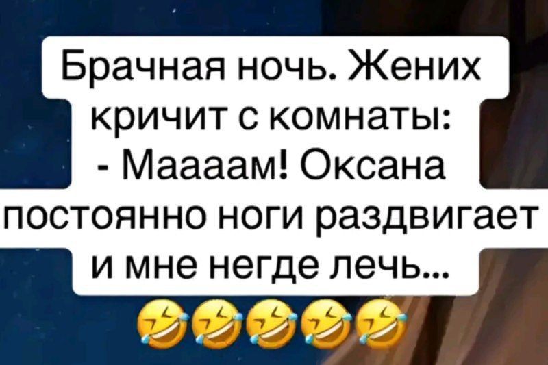 Брачная ночь. Жених кричит с комнаты: - Мааам! Оксана постоянно ноги раздвигает и мне негде лечь...