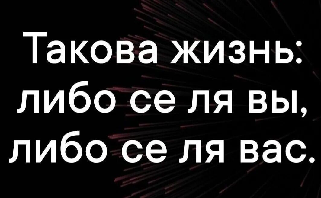 Такова жизнь: либо се ля вы, либо се ля вас.