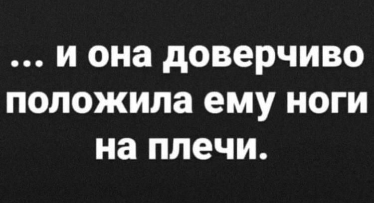 ... и она доверчиво положила ему ноги на плечи.