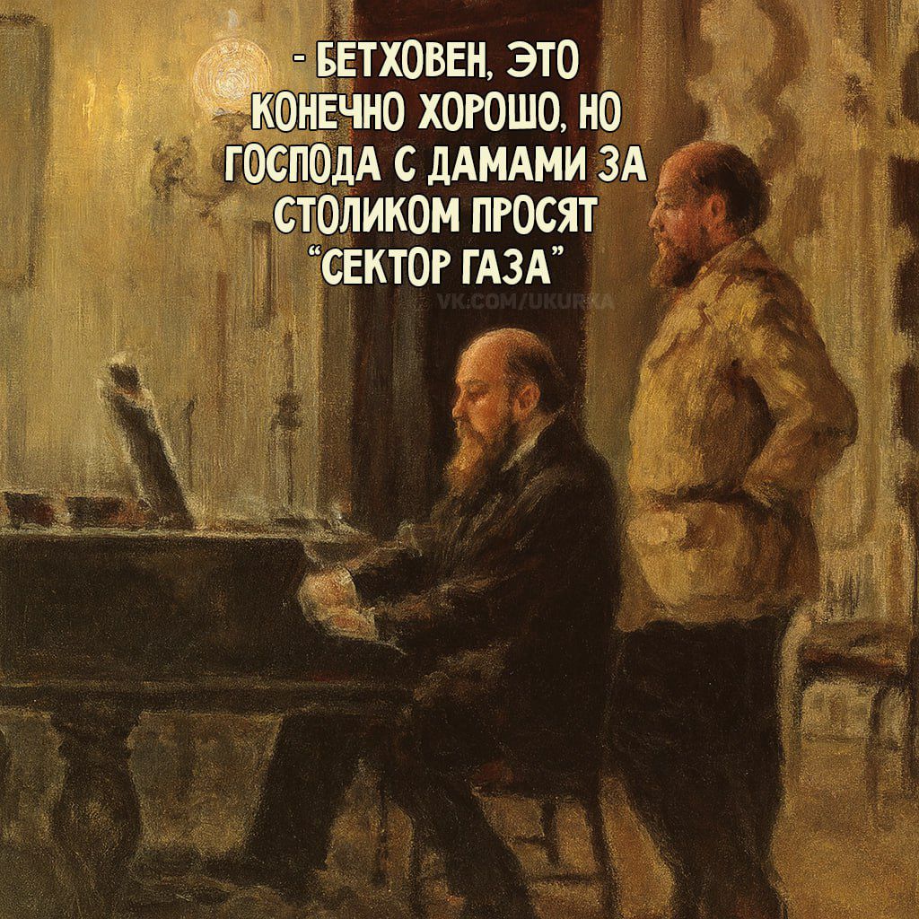 - БЕТХОВЕН, ЭТО КОНЕЧНО ХОРОШО, НО ГОСПОДА С ДАМАМИ ЗА СТОЛИКОМ ПРОСЯТ \