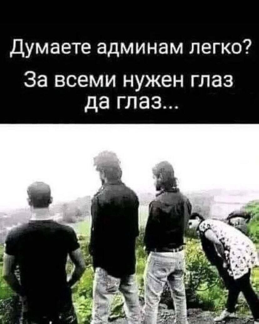 Думаете админам легко? За всеми нужен глаз да глаз...