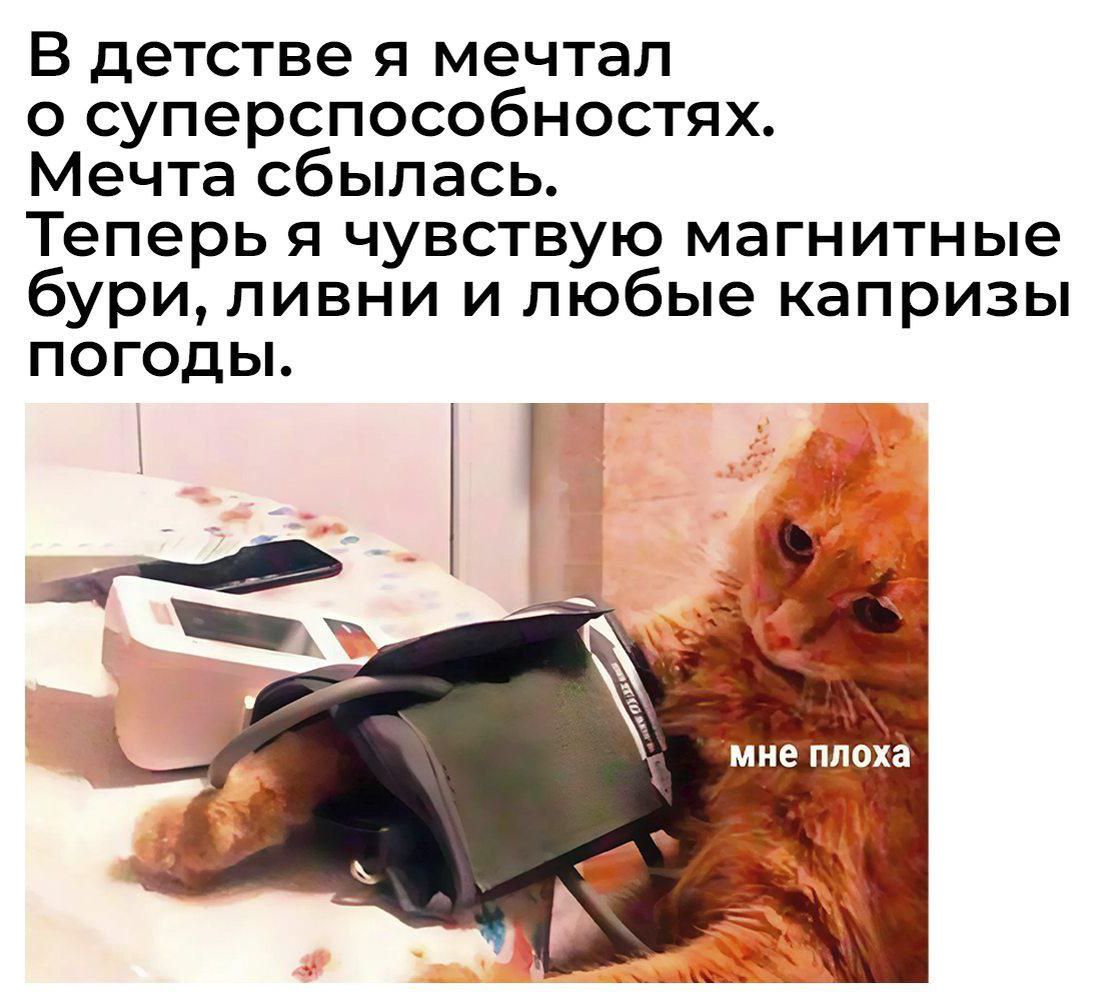 В детстве я мечтал о суперспособностях. Мечта сбылась. Теперь я чувствую магнитные бури, ливни и любые капризы погоды. мне плохо