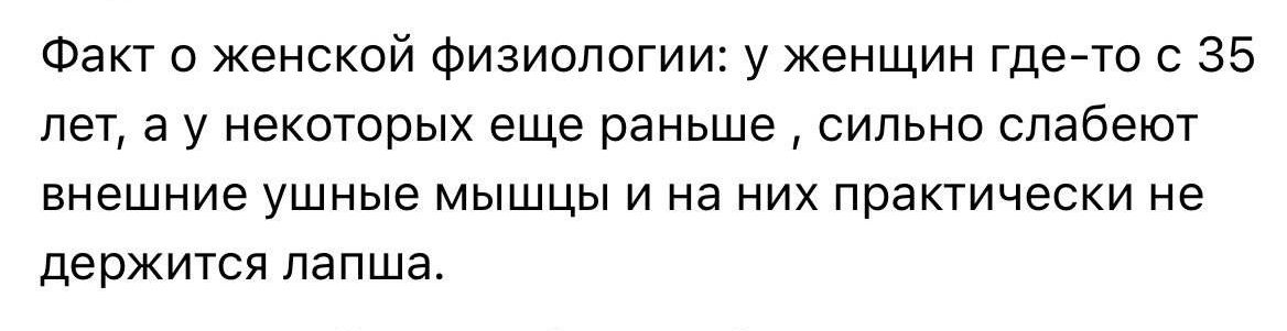 Факт о женской физиологии: у женщин где-то с 35 лет, а у некоторых ещё раньше , сильно слабeют внешние ушные мышцы и на них практически не держится лапша.