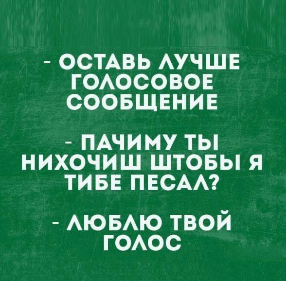 - ОСТАВЬ ЛУЧШЕЕ ГОЛОСОВОЕ СООБЩЕНИЕ
- ПОЧЕМУ ТЫ НИЧТОШЬ СТОБЫ Я ТЕБЕ ПЕСАЛ?
- ЛЮБЛЮ ТВОЙ ГОЛОС