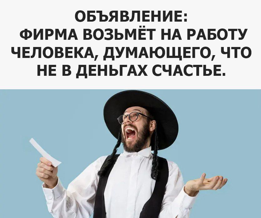 Объявление: фирма возьмёт на работу человека, думающего, что не в деньгах счастье.