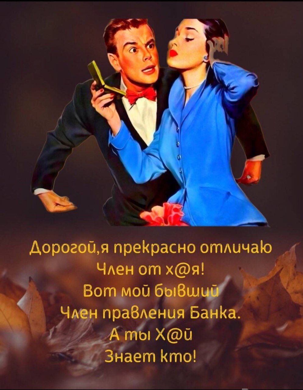 Дорогой,я прекрасно отличаю Член от х@я! Вот мой бывший Член правления Банка. А ты Х@й. Знает кто!
